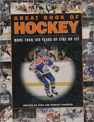 Great Book of Hockey: More than 100 Years of Fire on Ice by Stan Fischler