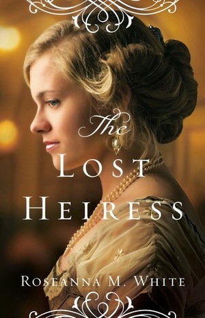 The Lost Heiress by Roseanna M. White