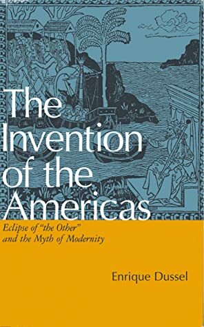 The Invention of the Americas: Eclipse of The Other and the Myth of Modernity by Enrique Dussel, Michael D. Barber