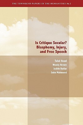 Is Critique Secular?: Blasphemy, Injury, and Free Speech by Talal Asad, Saba Mahmood, Judith Butler