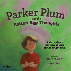 Parker Plum and the Rotten Egg Thoughts: A Story about Learning to Look on the Bright Side by Billie Pavicic