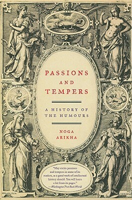 Passions and Tempers: A History of the Humours by Noga Arikha