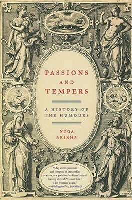 Passions and Tempers: A History of the Humours by Noga Arikha
