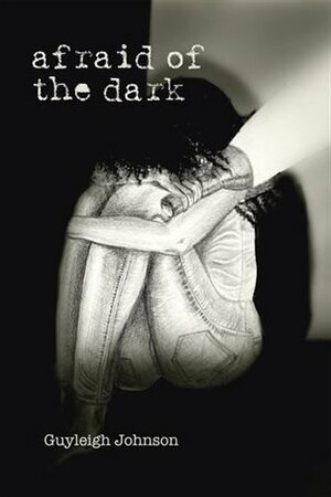 Afraid of the Dark by Guyleigh Johnson