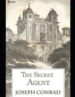 The Secret Agent: A Brilliant Story of Fiction (Annotated) By Joseph Conrad. by Joseph Conrad