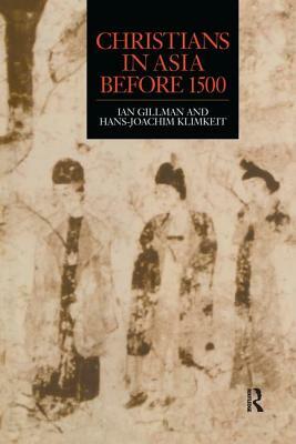 Christians in Asia Before 1500 by Ian Gilman, Hans-Joachim Klimkeit