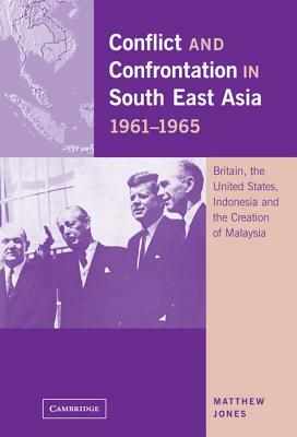 Conflict and Confrontation in South East Asia, 1961-1965 by Matthew Jones