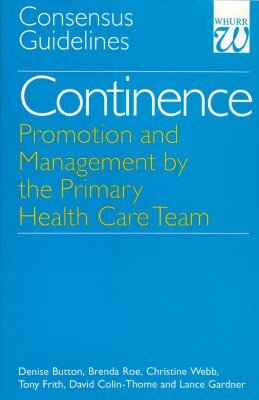 Continence - Promotion and Management by the Primary Health Care Team: Consensus Guidelines by Denise Button, Christine Webb, Brenda Roe