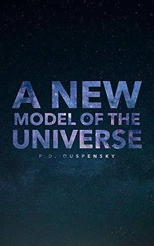 A New Model of the Universe: Unabridged by P.D. Ouspensky, P.D. Ouspensky