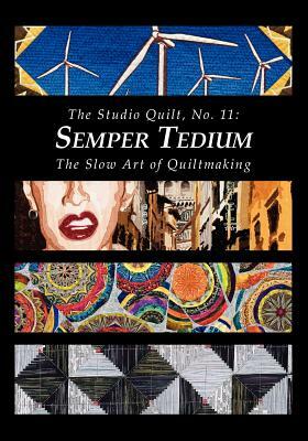 The Studio Quilt, No. 11: Semper Tedium, The Slow Art of Quiltmaking by Sandra Sider