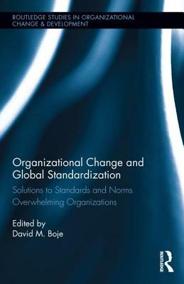 Organizational Change and Global Standardization: Solutions to Standards and Norms Overwhelming Organizations by 