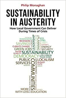 Sustainability in Austerity: How Local Government Can Deliver During Times of Crisis by Philip Monaghan