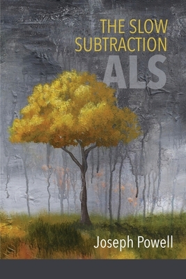 The Slow Subtraction: A.L.S. by Joseph Powell