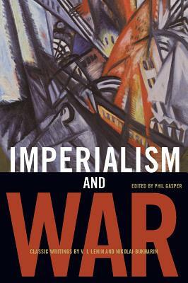 Imperialism and War: Classic Writings by V.I. Lenin and Nikolai Bukharin by Vladimir Lenin, Nikolai Bukharin