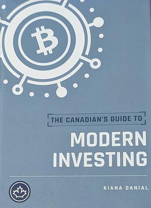 The Canadian's Guide to Modern Investing by Kiana Danial, Tyler Bain