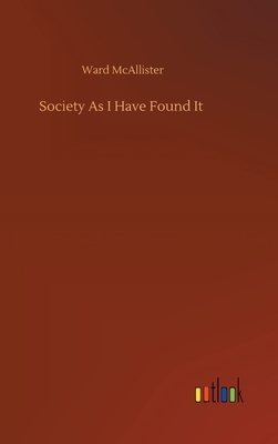 Society As I Have Found It by Ward McAllister