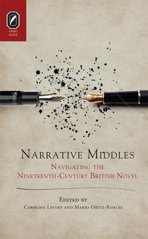 Narrative Middles: Navigating the Nineteenth-Century Novel by Mario Ortiz-Robles, Caroline Levine