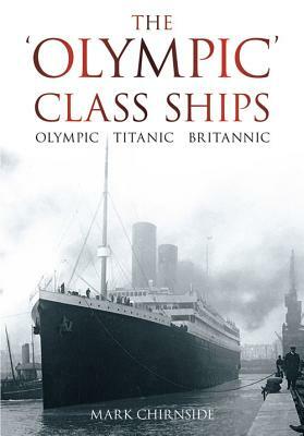 The 'Olympic' Class Ships: Olympic, Titanic, Britannic by Mark Chirnside