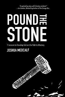 Pound the Stone: 7 Lessons to Develop Grit on the Path to Mastery by Joshua Medcalf