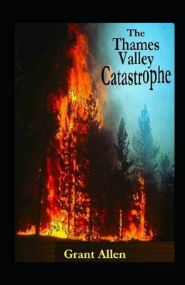 The Thames Valley Catastrophe Illustrated by Grant Allen