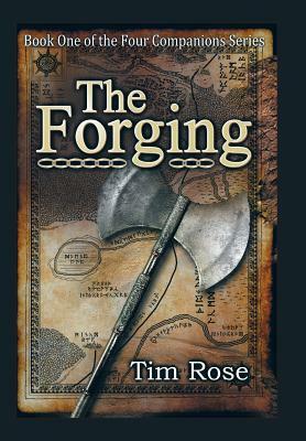 The Forging: Book One of the Four Companions Series by Tim Rose