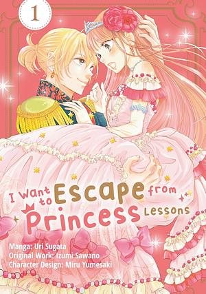 I Want to Escape from Princess Lessons (Manga): Volume 1 by Uri Sugata, Izumi Sawano