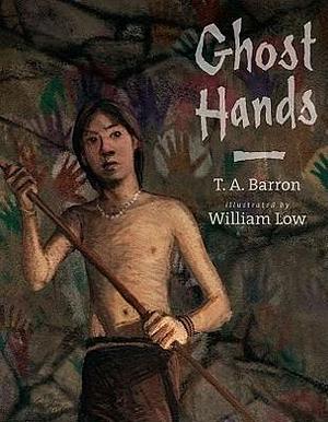 Ghost Hands: A Story Inspired by Patagonias's Cave of the Hands by William Low, T.A. Barron