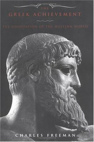 The Greek Achievement: 1550 BC to 600 AD from Mycenea to the Byzantine Empire by Charles Freeman