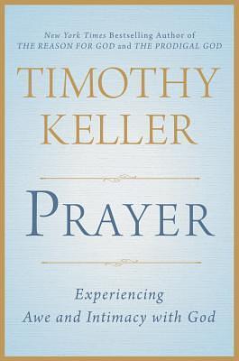 Prayer: Experiencing Awe and Intimacy with God by Timothy Keller by Timothy Keller