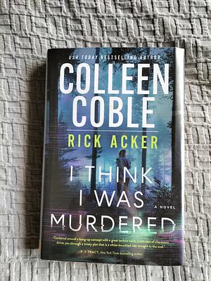 I Think I Was Murdered by Rick Acker, Colleen Coble