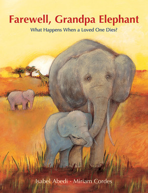 Farewell, Grandpa Elephant: A Picture Book Story about Death by Isabel Abedi, Miriam Cordes