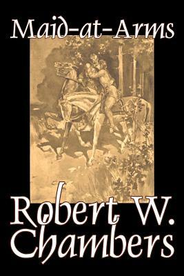 The Maid-at-Arms by Robert W. Chambers, Fiction, Classics, Espionage, War & Military by Robert W. Chambers