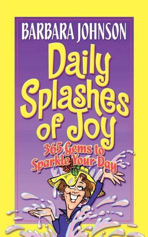 Daily Splashes of Joy: 365 Gems to Sparkle Your Day by Barbara Johnson