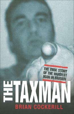 The Taxman: The True Story of the Hardest Man in Britain by Brian Cockerill