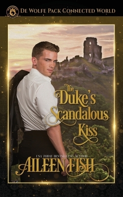 The Duke's Scandalous Kiss: De Wolfe Pack Connected World by Aileen Fish