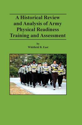 A Historical Review and Analysis of Army Physical Readiness Training and Assessment by Whitfield B. East, Combat Studies Institute Press, Mark P. Hertling