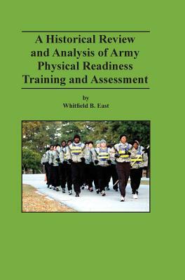 A Historical Review and Analysis of Army Physical Readiness Training and Assessment by Whitfield B. East, Mark P. Hertling, Combat Studies Institute Press