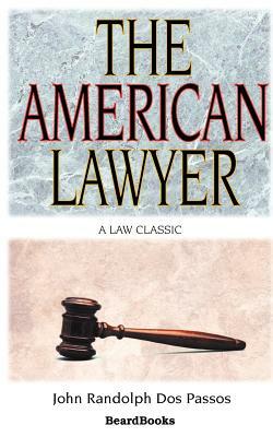 The American Lawyer: As He Was-As He Is-As He Can Be by John Randolph Dos Passos