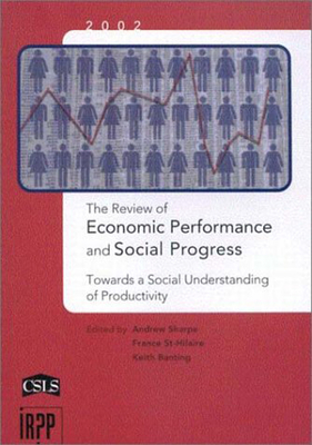 The Review of Economic Performance and Social Progress, 2002: Towards a Social Understanding of Productivity by Andrew Sharpe, France St-Hilaire, Keith Banting