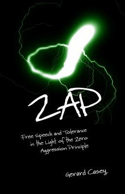 Zap: Free Speech and Tolerance in the Light of the Zero Aggression Principle by Gerard Casey