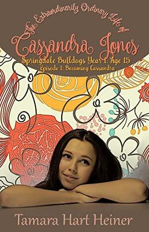 Episode 1: Becoming Cassandra: A Real-life Book for Teens: The Extraordinarily Ordinary Life of Cassandra Jones by Tamara Hart Heiner