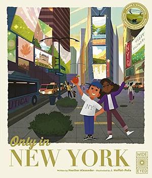 Only in New York: Weird and Wonderful Facts About The Empire State by Joseph Moffat-Peña, Heather Alexander