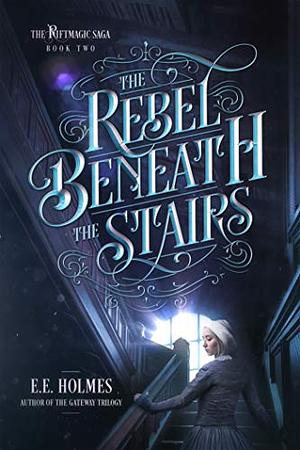 The Rebel Beneath the Stairs by E.E. Holmes