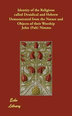 Identity of the Religions called Druidical and Hebrew Demonstrated from the Nature and Objects of their Worship by John Nimmo