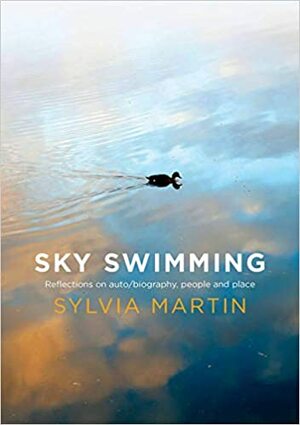 Sky Swimming: Reflections on Auto/biography, People and Place by Sylvia Martin