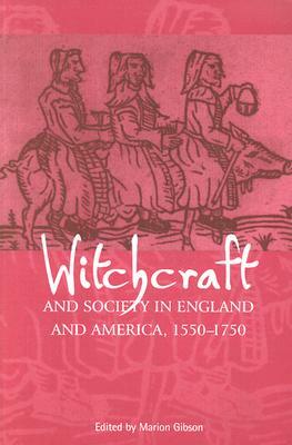 Witchcraft and Society in England and America, 1550Ð1750 by Marion Gibson