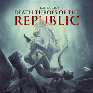 Death Throes of the Republic by Dan Carlin