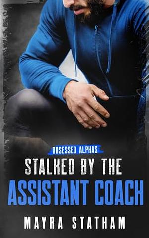 Stalked by the Assistant Coach : Friends-to-lovers Stalker Romance (Obsessed Alphas) by Mayra Statham