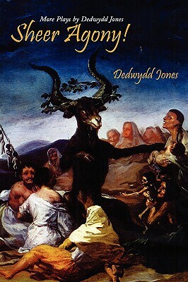 Sheer Agony!: More Plays by Dedwydd Jones by Dedwydd Jones