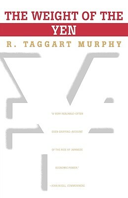The Weight of the Yen by R. Taggart Murphy